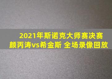 2021年斯诺克大师赛决赛 颜丙涛vs希金斯 全场录像回放